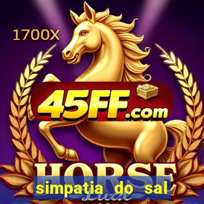 simpatia do sal grosso para afastar rival